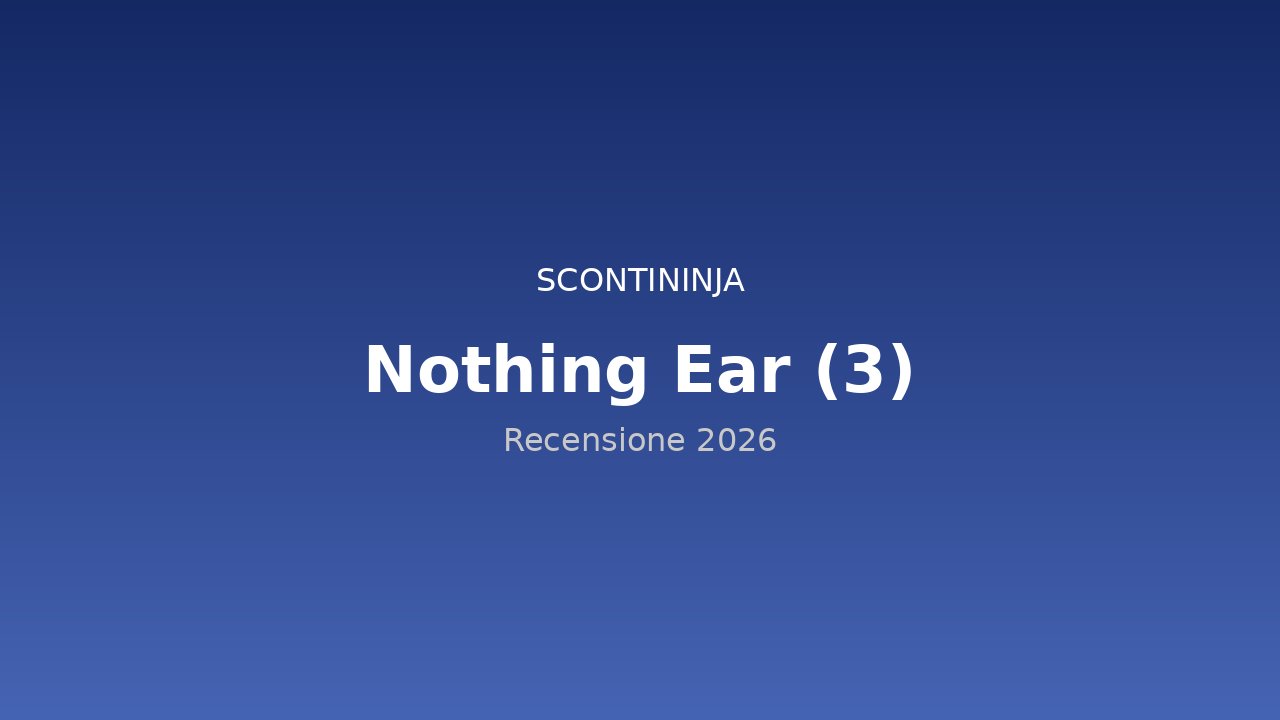 Copertina Recensione Nothing Ear (3) (2026): design trasparente, suono trasparente?